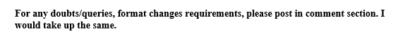 For any doubts/queries, format changes requirements, please post in comment section. I would take up the same.