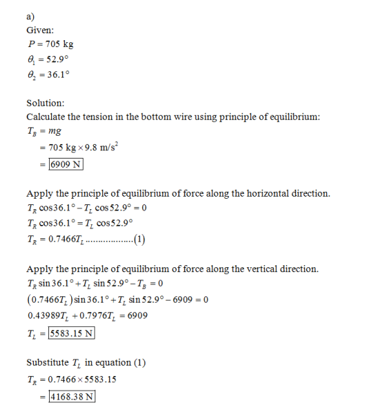 a) Given: P 705 kg 6 52.9° 8, 36.1° Solution: Calculate the tension in the bottom wire using principle of equilibrium TB = mg