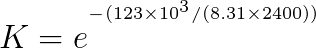 K -(123x103/(8.31x2400)) = {