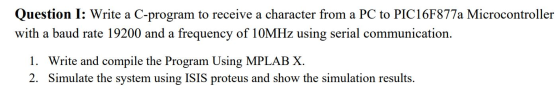 Question I: Write a C-program to receive a character from a PC to PIC16F877a Microcontroller with a baud rate 19200 and a fre