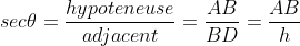sec\theta =\frac{hypoteneuse}{adjacent}=\frac{AB}{BD}=\frac{AB}{h}