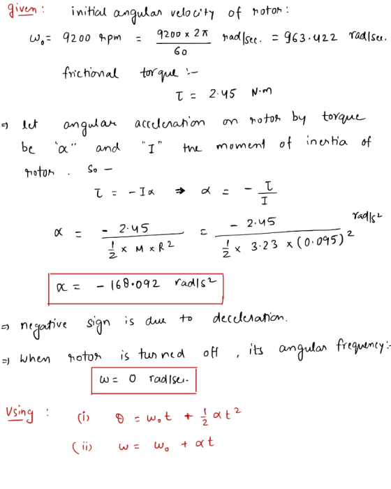 given initial angular velocity of rotor: W.- 9200 mm = 9200 x 21 rad Isec. = 963.422 radise. 60 = - frictional torque :- T -