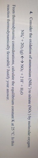 4. Consider the oxidation of ammonium (NH) to nitrate (NO) by molecular oxygen: NH, +2O2 (g) <> NO + 2 H + HẠO From thermodyn