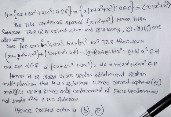 a H=faz+ax +ax8! a ec} = {a(2+2422): aec} = (x+2°+2) Thus His written as span of {x+22723} Hence Hisa Subspace. Thus (b) is c