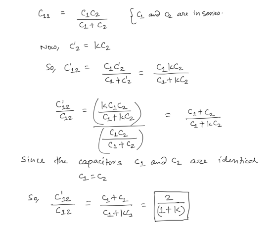 11 C22 C1 C2 C1 + C2 . q and C are in Sesies. Now, c2 = kez So, C12 = CqCz Catcz GkCz Cat KC2 = Cat Ca Gtka C12 kC₂ C C12