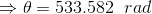 \Rightarrow \theta =533.582\;\;rad