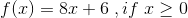 f(x)=8x+6 \; , if \;x\geq 0