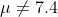 \mu \neq7.4