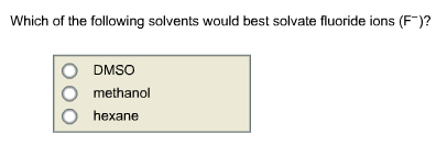 Which of the following solvents would best solvate fluoride ions (FC)? DMSO methanol hexane