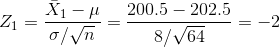 Z_1 = \frac{\bar X_1 - \mu}{\sigma/\sqrt{n}}= \frac{ 200.5-202.5}{ 8/\sqrt{ 64}} = -2