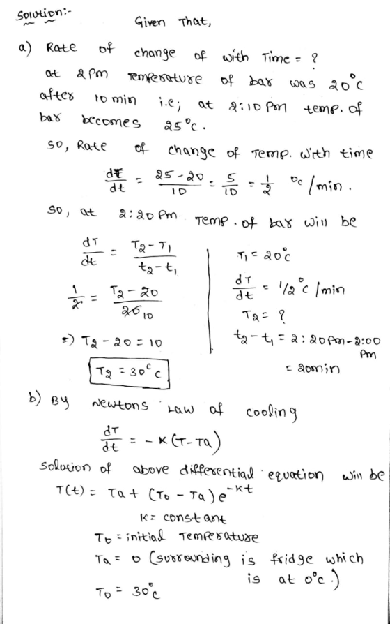 Solvtipn.- Given that a) Rate of change of with Time = ? at 2pm Temperature of bar was 20°c after 10 min i.e; at 2:10pm temp.