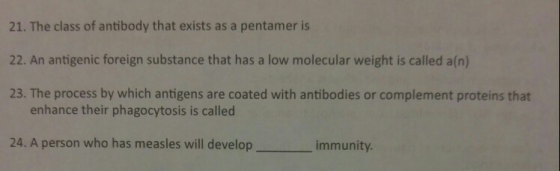 21. The class of antibody that exists as a pentamer is 22. An antigenic foreign substance that has a low molecular weight is