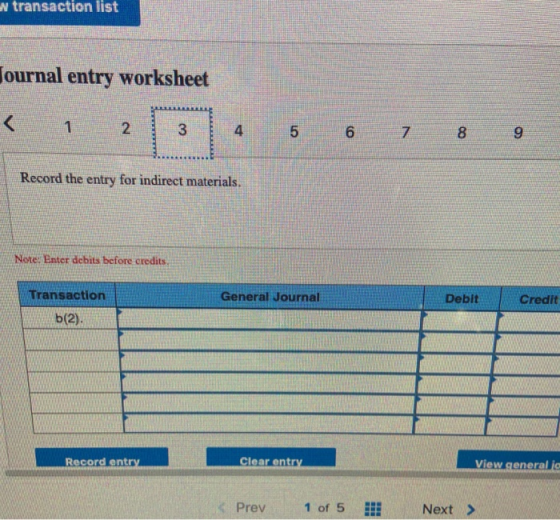 transaction list Tournal entry worksheet < 1 2 3 4 5 6 7 8 9 Record the entry for indirect materials. Nore: Enter debits befo