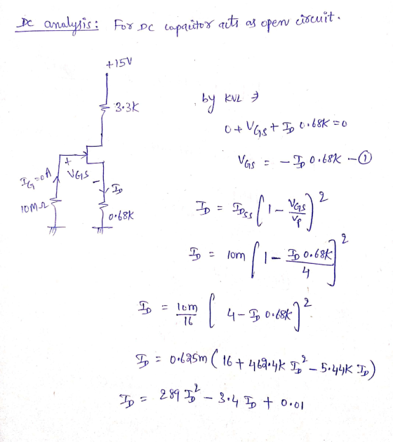 De analysis: For de circuit. capacitor acts as open +15V 3.3k by KNL 0+ VGS + ID 0.68=0 of VGS = - Ip 0.68K - VGS Lof To 2 VG