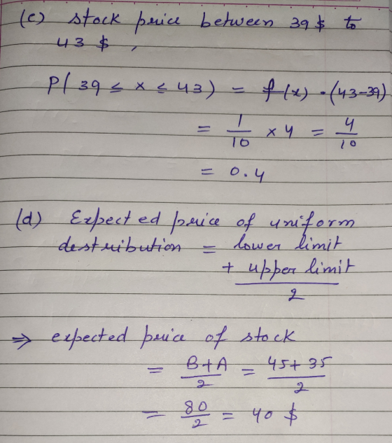 (e) stock price between 398 to 43 $ Pl 39 < x <42) - H2)-(43–29) = to xy = = 0.4 (d) Expected price of uniform destuibution -