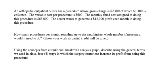 An orthopedic outpatient center has a procedure whose gross charge is $2,400 of which $1,100 is collected. The variable cost