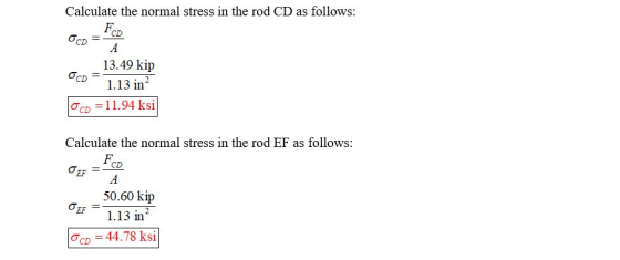 OCD Calculate the normal stress in the rod CD as follows: FCD A 13.49 kip OCD 1.13 in? CD=11.94 ksi Calculate the normal stre