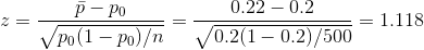 z = \frac{\bar p - p_0}{\sqrt{p_0(1-p_0)/n}} = \frac{ 0.22 - 0.2 }{\sqrt{ 0.2(1- 0.2)/500}} = 1.118