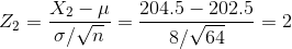 Z_2 = \frac{X_2-\mu}{\sigma/\sqrt{n}} = \frac{ 204.5-202.5}{ 8/\sqrt{ 64}}= 2