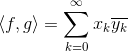 \left \langle f,g\right \rangle=\sum_{k=0}^{\infty} x_{k}\overline{y_{k}}