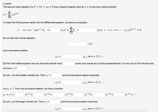 (1 point) The second order equation 2xy + 5y + xy = 0 has a regular singular point at x = 0, and has a series solution 00 y=