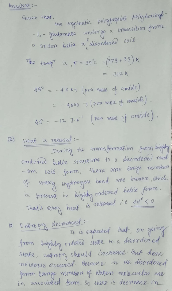 Answer :- Given that the synthetic polypeptide poly benzyl- -L-glutamate undergo a transition from a ordera helix to a disord