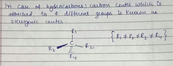 In case of hydrocarbons; carbon center which is attached to 4 different groups is known as stereogenic center. R & R & R₂ + R
