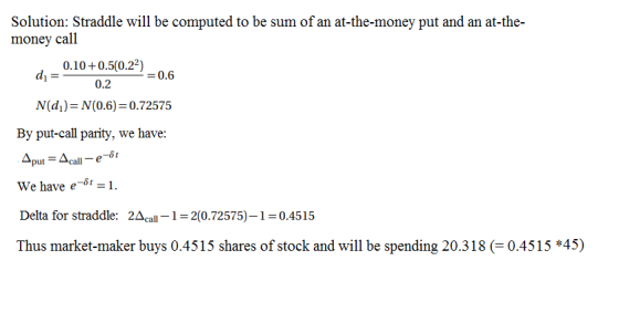 Solution: Straddle will be computed to be sum of an at-the-money put and an at-the- money call 0.10+0.5(0.22) d =- -= 0.6 0.2