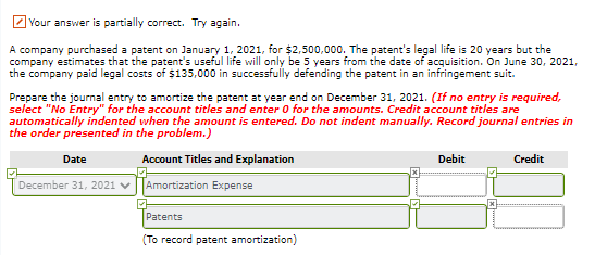 Your answer is partially correct. Try again. A company purchased a patent on January 1, 2021, for $2,500,000. The patents le