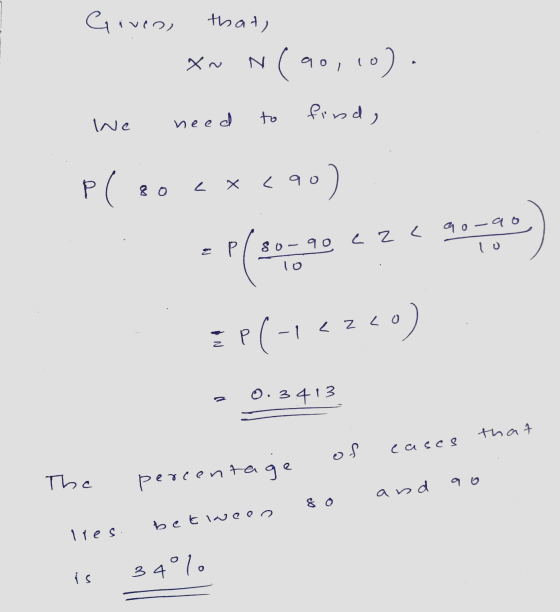 Giveo, that, *~ N(90,10). We find, need to pl < 90 < X 8 0 90) - Р Plus 90-90 lo 80-90 <2< 1o EP(-1<z«o) 0.3413 that of cases