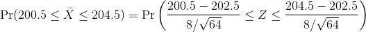 \Pr(200.5 \leq \bar X \leq 204.5) = \Pr\left(\frac{ 200.5-202.5}{ 8/\sqrt{ 64}} \le Z \le \frac{ 204.5-202.5}{ 8/\sqrt{ 64}}\right)