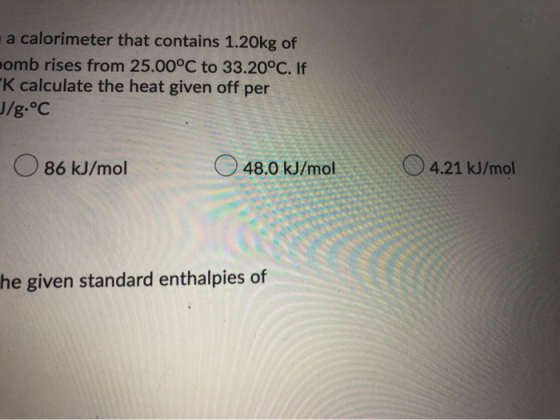 a calorimeter that contains 1.20kg of pomb rises from 25.00°C to 33.20°C. If K calculate the heat given off per J/g.°C 86 kJ/