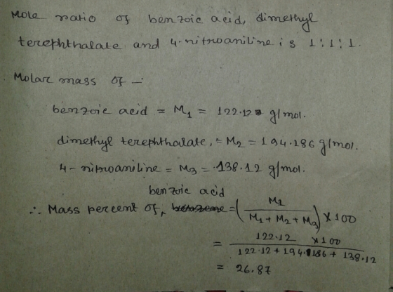 Mole ratio of benzoic acid, dimethyl terephthalate and 4.nitrooniline is lilil. Molar mass of - benzoic acid = M = 122 123 gl