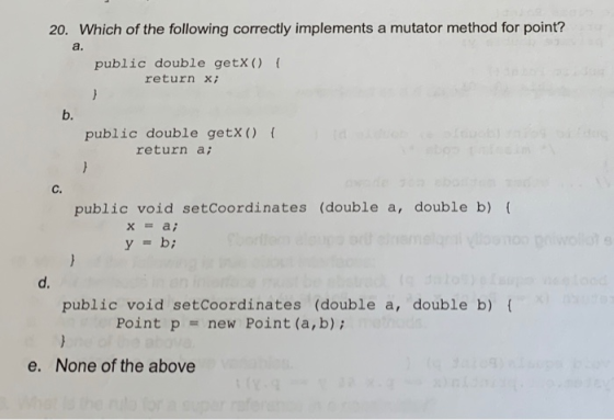 20. Which of the following correctly implements a mutator method for point? a. public double getX() { return x; public double