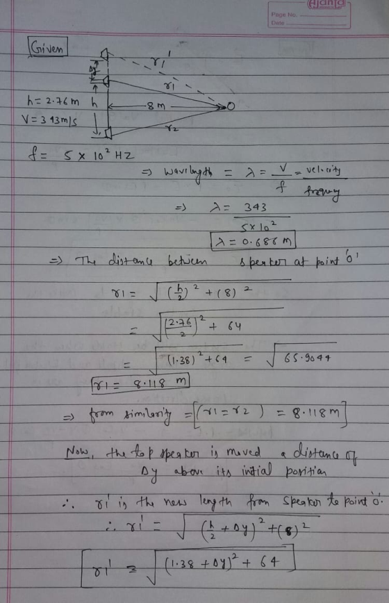 Hjdne Page No. Date Given 71 h h=2.76 m V=3 13m/s - 8m 5X 10² HZ - = wavelength = = V f a velocity frowy -) 1 343 12=0.688 M