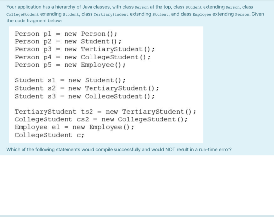 Your application has a hierarchy of Java classes, with class Person at the top, class Student extending Person, class College