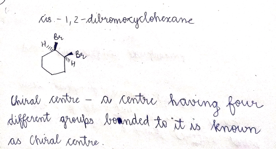 ús. - 1,2-dibromocyclohexane Br Hill Br WWW - a centre having four different groups bounded to it is known Chiral centre as C