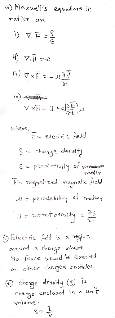 a) Maxwells eguations in matter are )E-- iv) V x +eu Whert E= elechic field charge clansity E = permittivity of ses matter m