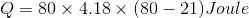 Q = 80 \times 4.18 \times (80-21) Joule