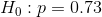H_0: p =0.73