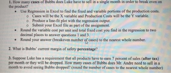 . 1. How many cases of Bubbs does Luke have to sell in a single month in order to break even on the product? Use Regression i