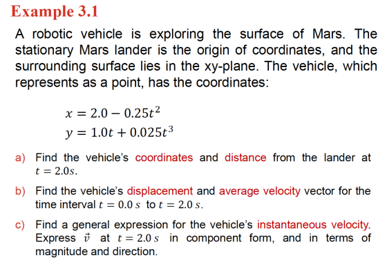 Example 3.1 A robotic vehicle is exploring the surface of Mars. The stationary Mars lander is the origin of coordinates, and