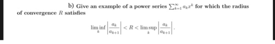 for which the radius Give an example of a power series Σ k of convergence R satisfies 4 k linninfl의くR<lin.sup는! ak+1 kak+1