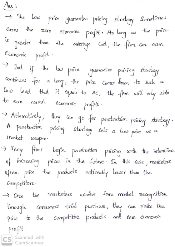 Ans: ce → The low price guarantee pricing strategy Sometimes lains the zero economic profit. As long as de is greater than th