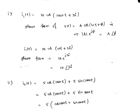 iy 1,14) = phasor 10 cos (1000 t + 36 ) form of at) = A cos (wt+o) is =Y TAJ edo - A LO ilt) = 10 ct (wt +38) phapor form = 1