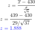 z=\frac{\overline{x}-430}{\frac{\sigma }{\sqrt{n}}}\\ z=\frac{439-430}{29/\sqrt{37}}\\ {\color{Blue} z=1.888}