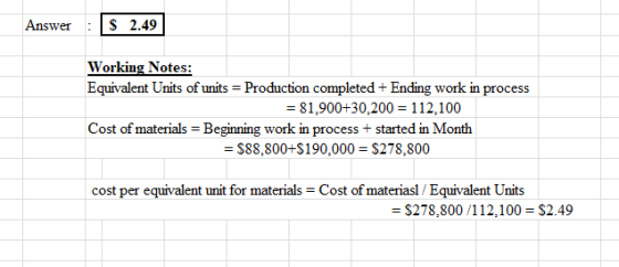 Answer: $ 2.49 Working Notes: Equivalent Units of units = Production completed + Ending work in process = 81.900+30.200 = 112