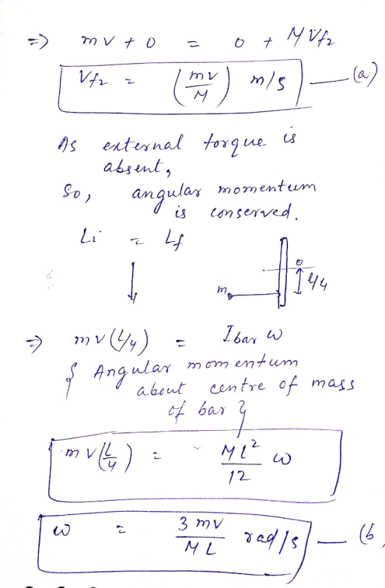 =) muto= o+N Vf As external torque es absent, So, angular momentum O is conserved. Li a lf n 7) mvby) Ibar w s Angular moment
