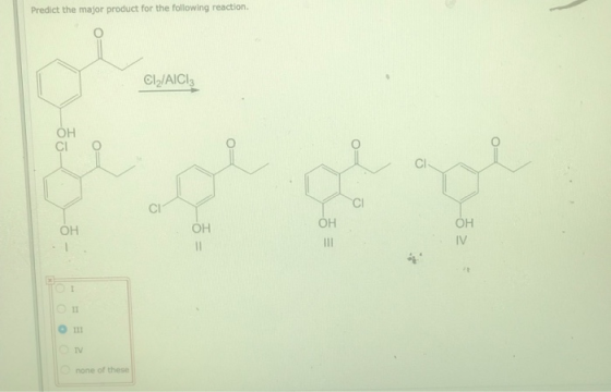 Predict the major product for the following reaction. CI/AICI: ОН ОН ОН 0 none of these