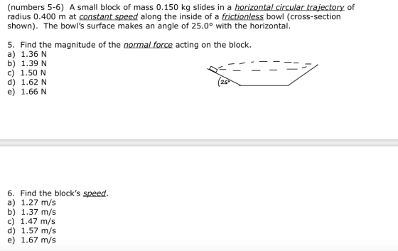 (numbers 5-6) A small block of mass 0.150 kg slides in a horizontal circular trajectory of radius 0.400 m at constant speed a